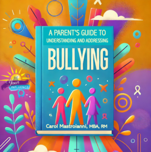 BE Your Influence - A Parent's Guide to Understanding and Addressing Bullying